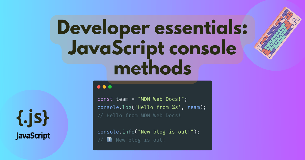Developer essentials: JavaScript console methods title. A vibrant gradient behind artwork of a terminal with some example commands and a keyboard.