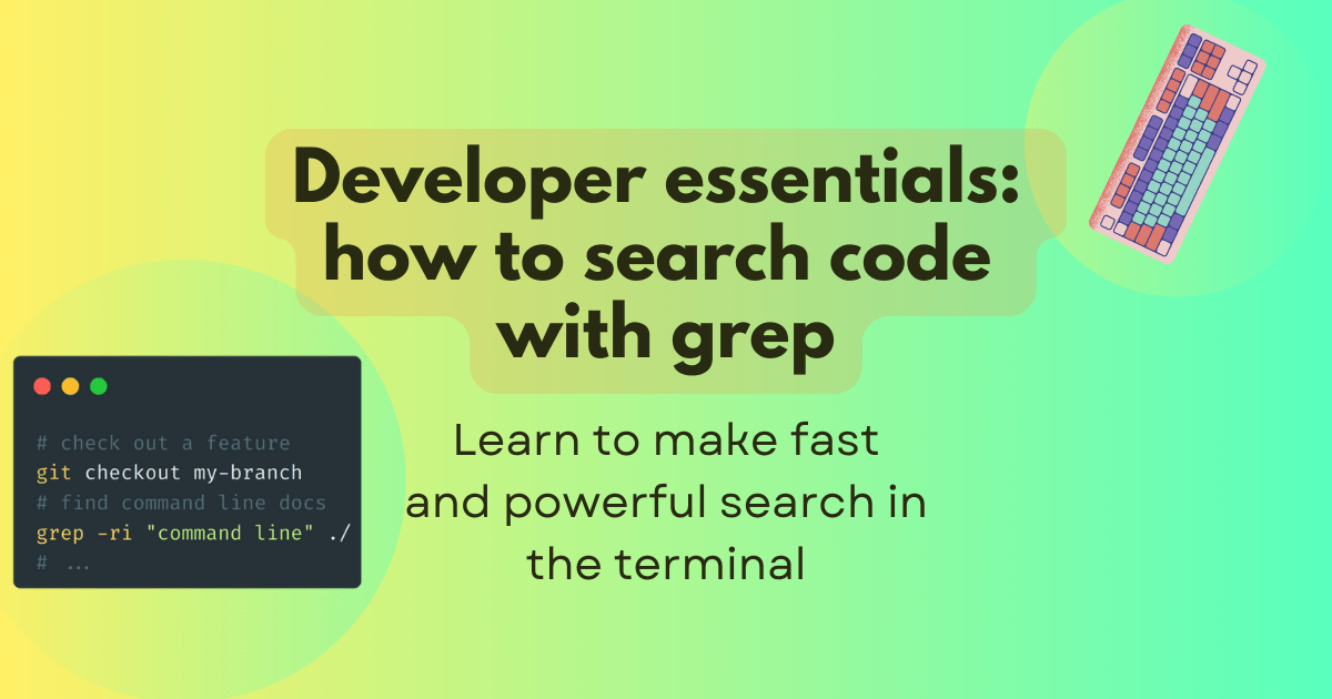 Dev essentials: how to search code using grep title. Learn how to use fast and powerful search in the terminal subtitle. A vibrant gradient behind artwork of a terminal with some example commands and a keyboard.